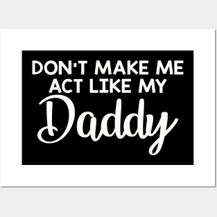 Dont make me act like my daddy funny Posters and Art